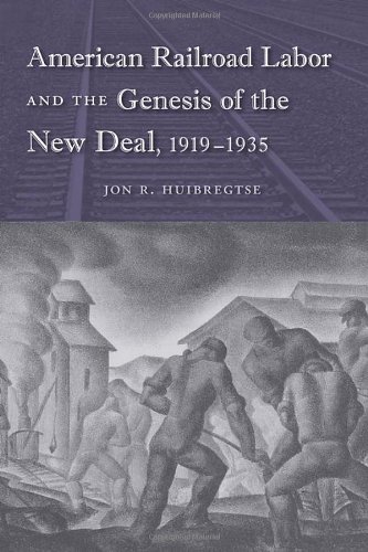 American Railroad Labor and the Genesis of the New Deal, 1919-1935 (Working in the Americas), by Jon R. Huibregtse