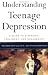 Understanding Teenage Depression: A Guide to Diagnosis, Treatment, and Management