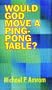 Would God Move a Ping-Pong Table?