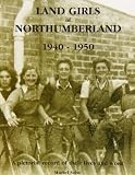 Land girls of Northumberland, 1940-1950 : a pictorial record of their lives and work