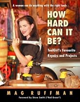 How Hard Can It Be?: ToolGirl's Favourite Repairs and Projects
