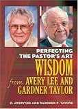Perfecting the Pastors Art: Wisdom from G. Avery Lee and Gardner Taylor