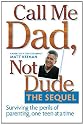 Call Me Dad, Not Dude. The Sequel: Surviving the perils of parenting, one teen at a time