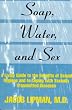 Soap, Water, and Sex: A Lively Guide to the Benefits of Sexual Hygiene and to Coping With Sexually Transmitted Diseases