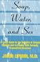 Soap, Water, and Sex: A Lively Guide to the Benefits of Sexual Hygiene and to Coping With Sexually Transmitted Diseases