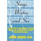 Soap, Water, and Sex: A Lively Guide to the Benefits of Sexual Hygiene and to Coping With... by  Jacob Lipman