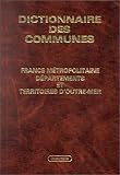 Dictionnaire des communes: France métropolitaine, départements et territoires d\'Outre-mer