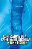 Confessions of a Caffeinated Christian: Wide-Awake and Not Alone (Fischer, John)