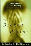 The Broken Mirror: Understanding and Treating Body Dysmorphic Disorder Katharine A. Phillips
