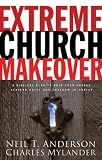 Extreme Church Makeover: A Biblical Plan to Help Your Church Achieve Unity and Freedom in Christ