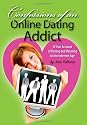 Confessions of An Online Dating Addict: A True Account of Dating and Relating in the Internet Age