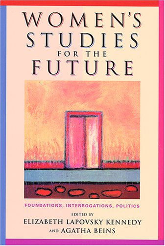 Women s Studies For The Future: Foundations, Interrogations, Politics