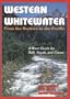 Western Whitewater from the Rockies to the Pacific: A River Guide for Raft, Kayak, and Canoe
