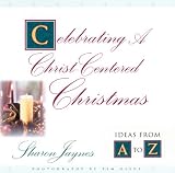 Celebrating A Christ-Centered Christmas: Ideas From A-Z