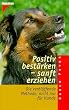 Positiv best�rken, sanft erziehen. Die verbl�ffende Methode nicht nur f�r Hunde.