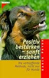 Positiv best�rken, sanft erziehen. Die verbl�ffende Methode nicht nur f�r Hunde.