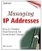 Managing IP Addresses: How to Number Your Network for Growth and Change