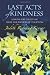 Last Acts of Kindness: Lessons for the Living from the Bedsides of the Dying