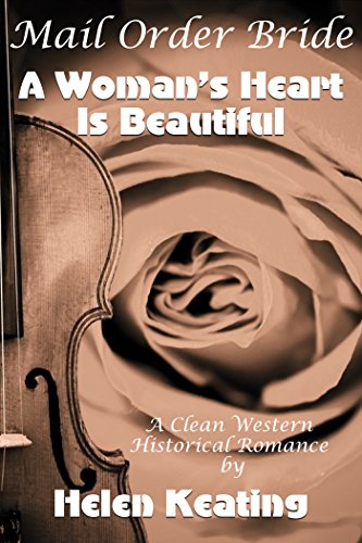 Mail Order Bride: A Woman's Heart Is Beautiful (A Clean Western Historical Romance), by Helen Keating