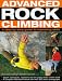 Advanced Rock Climbing: A Step-by-step Guide to Improving Skills - Expert Techniques, Ropework and the Great Climbs of the World