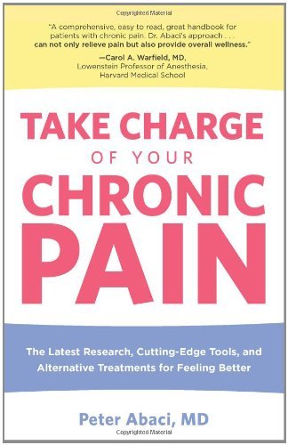 Take Charge of Your Chronic Pain: The Latest Research, Cutting-Edge Tools, and Alternative Treatments for Feeling Better