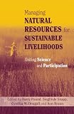 Managing Natural Resources for Sustainable Livelihoods: Uniting Science and Participation