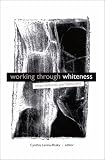 Working Through Whiteness: International Perspectives (Interruptions-Border Testimonies and Critical Discourse/S)