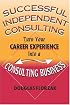 Successful Independent Consulting: Turn Your Career Experience into a Consulting Business