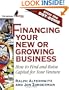 Financing Your New or Growing Business: How to Find and Get Capital for Your Venture