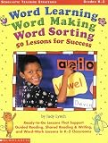 Word Learning, Word Making, Word Sorting: 50 Lessons for Success: Ready-to-Go Lessons That Support Guided Reading, Shared Reading and Writing, and Word-Work Lessons in K-2 Classrooms