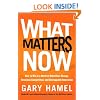 What Matters Now: How to Win in a World of Relentless Change, Ferocious Competition, and Unstoppable Innovation