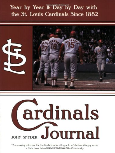 Cardinals Journal: Year by Year and Day by Day with the St. Louis Cardinals Since 1882
