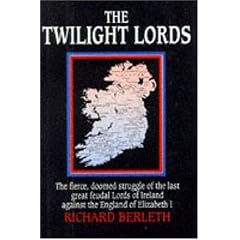 Twilight Lords: The Fierce Doomed Struggle of the Last Great Feudal Lords of Ireland Against the England of Elizabeth I
