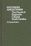 Southern Anglicanism: The Church of England in Colonial South Carolina (Contributions to the Study of Religion)