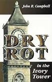 Dry Rot in the Ivory Tower: A Case for Fumigation, Ventilation, and Renewal of the Academic Sanctuary