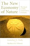 The New Economy of Nature: The Quest to Make Conservation Profitable (A Shearwater Book)