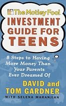 The Motley Fool Investment Guide for Teens: 8 Steps to Having More Money Than Your Parents Ever Dreamed Of