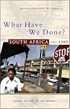 What Have We Done: South Africa Since 1989 (Global History of the Present: From the Cold War to the War on Terror)