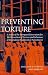 Preventing Torture: A Study of the European Convention for the Prevention of Torture and Inhuman or Degrading Treatment or Punishment