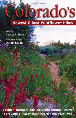 Colorado's Newest and Best Wildflower Hikes: Boulder, Breckenridge, Colorado Springs, Denver, Fort Collins, Rocky Mountain National Park, Vail