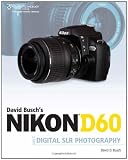 David Buschs Nikon D60 Guide to Digital SLR Photography