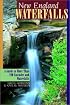 New England Waterfalls: A Guide to More Than 200 Cascades and Waterfalls