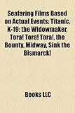Seafaring Films Based on Actual Events (Study Guide): Titanic, K-19: The Widowmaker, Tora! Tora! Tora!, the Bounty, Midway, Sink the Bismarck!-