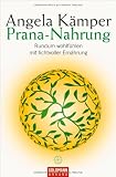 Prana-Nahrung: Rundum wohlf&uuml;hlen mit lichtvoller Ern&auml;hrung - Angela K&auml;mper