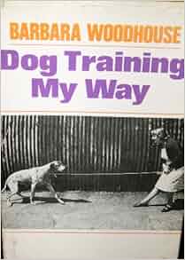 Dog training my way: Barbara Woodhouse: 9780812815177 ...