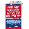 I Want to Buy Your Product... Have You Sent Me a Letter Yet?: How to Create Powerful Sales Letters,Advertisements,Flyers,Brochures,Web Pages and ... Customers and Clients to Buy from You!