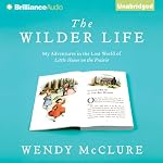 The Wilder Life: My Adventures in the Lost World of Little House on the Prairie | Wendy McClure