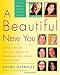 A Beautiful New You: Inspiration and Practical Advice to Transform Your Looks and Your Life-- A Total Makeover Without Cosmetic Surgery