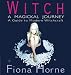 Witch: A Magickal Journey - A Guide to Modern Witchcraft