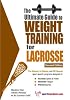 Ultimate Guide to Weight Training for Lacrosse (Ultimate Guide to Weight Training for Lacrosse) (Ultimate Guide to Weight Training for Lacrosse) (Ultimate ... Guide to Weight Training for Lacrosse)
